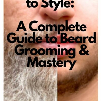 From Stubble to Style: A Complete Guide to Beard Grooming & Mastery